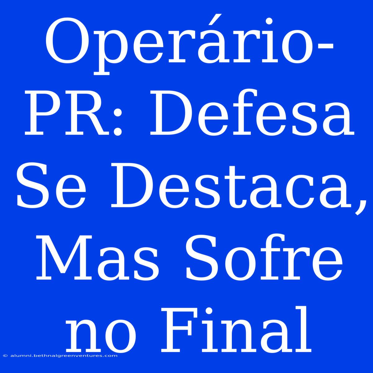 Operário-PR: Defesa Se Destaca, Mas Sofre No Final