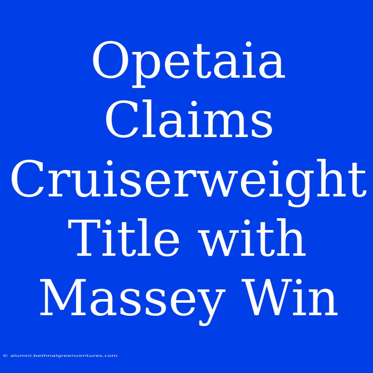 Opetaia Claims Cruiserweight Title With Massey Win