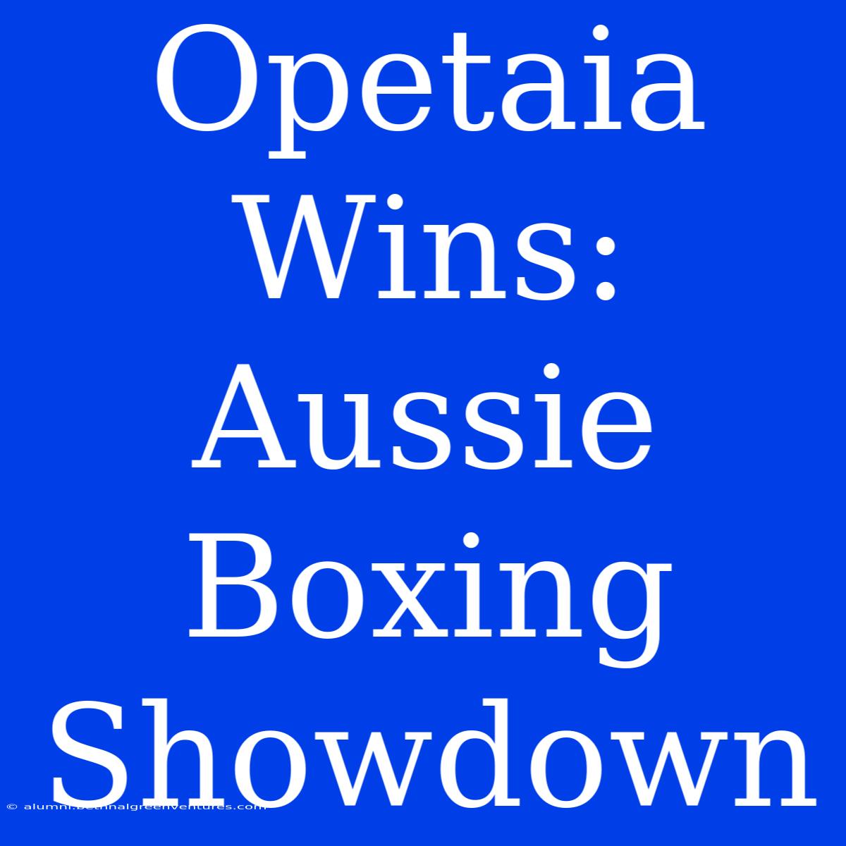 Opetaia Wins: Aussie Boxing Showdown