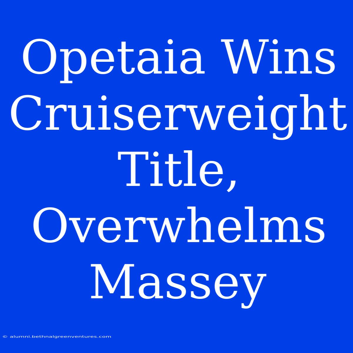 Opetaia Wins Cruiserweight Title, Overwhelms Massey