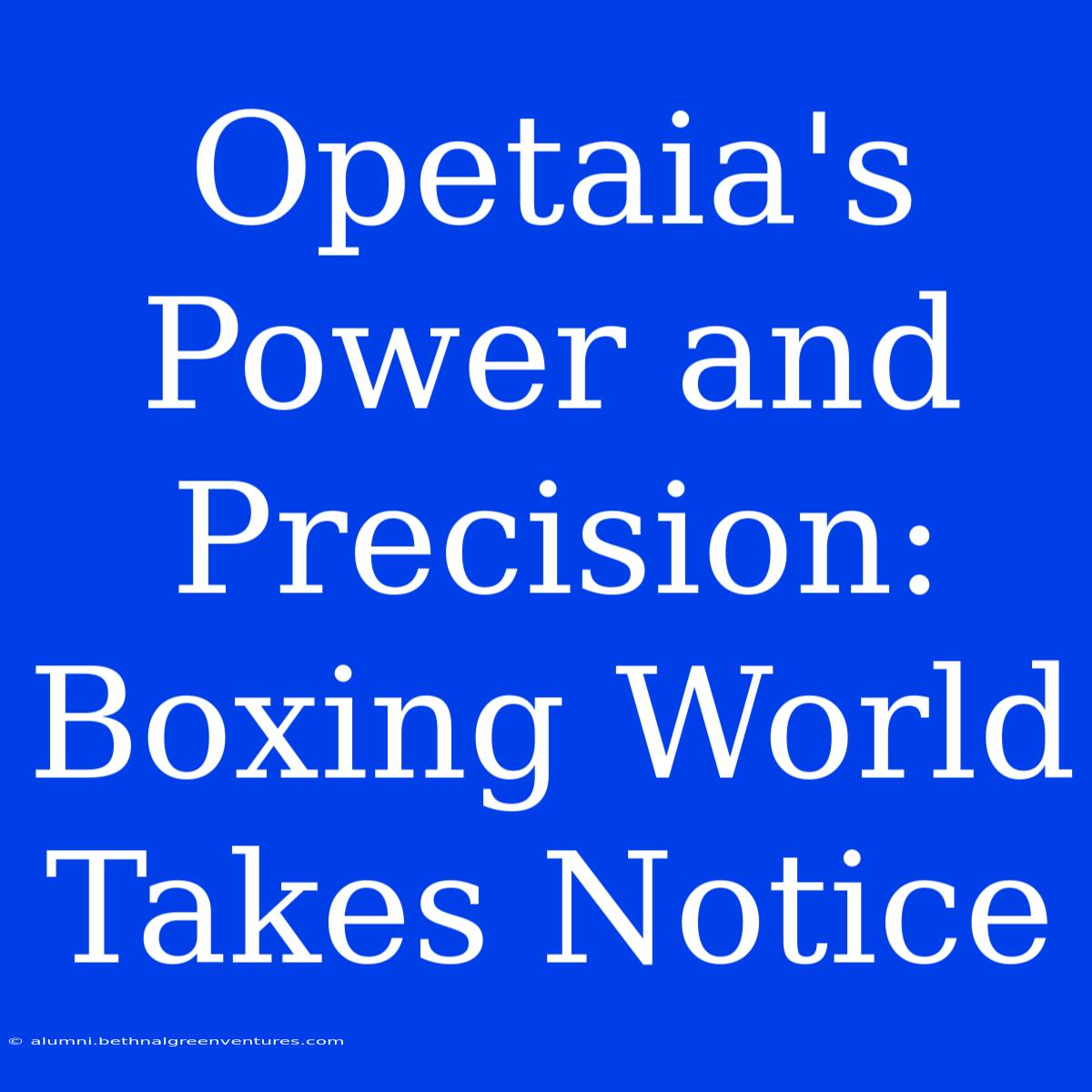 Opetaia's Power And Precision: Boxing World Takes Notice