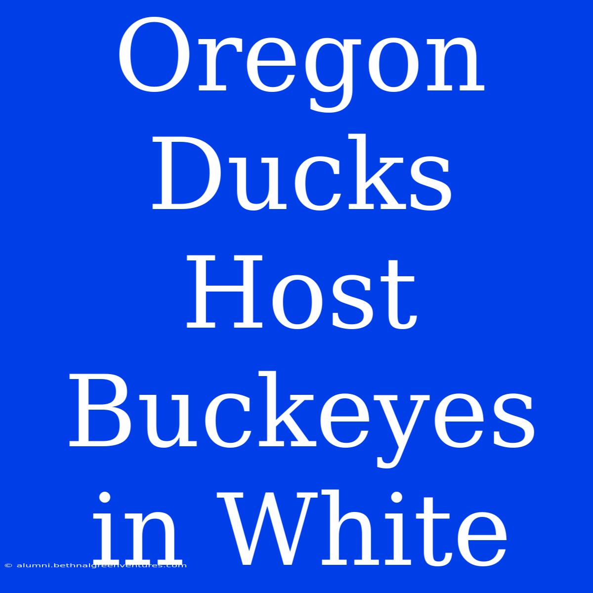 Oregon Ducks Host Buckeyes In White  