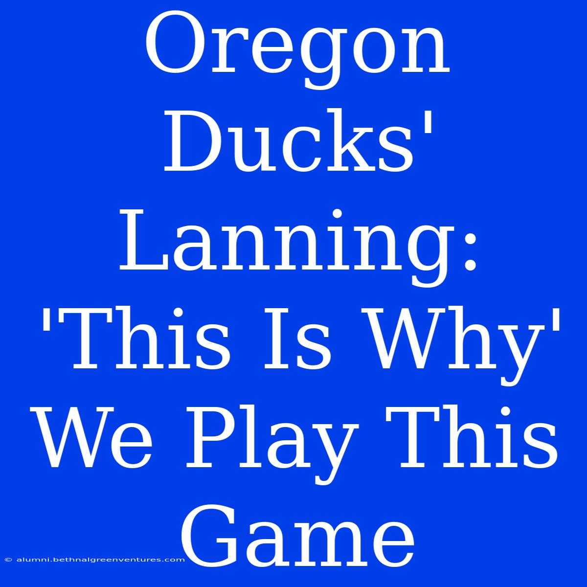 Oregon Ducks' Lanning: 'This Is Why' We Play This Game