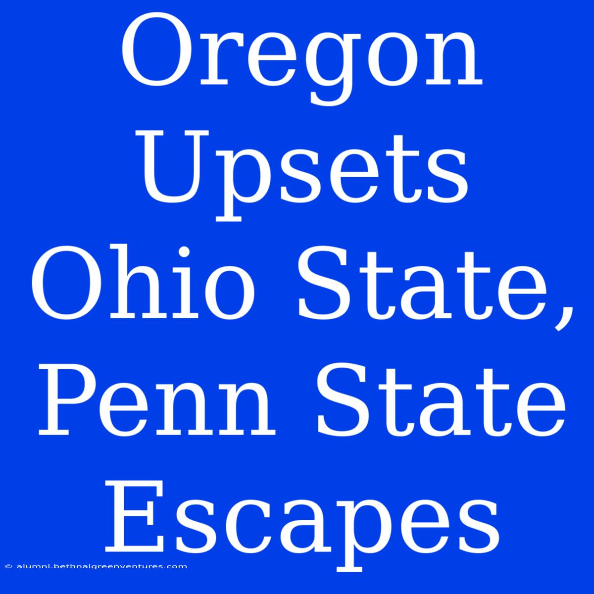 Oregon Upsets Ohio State, Penn State Escapes