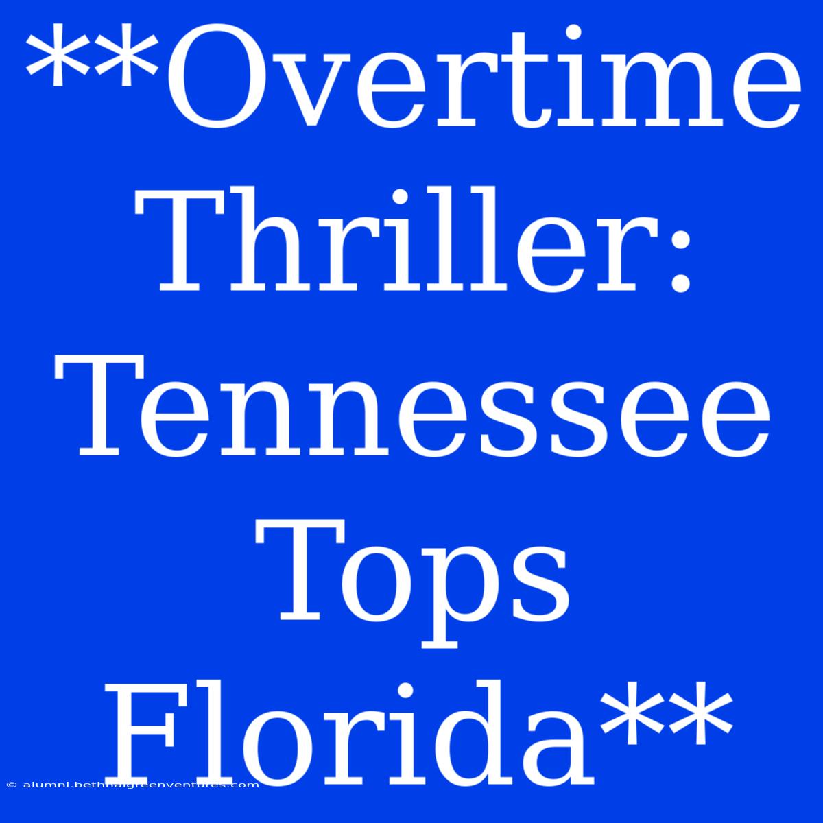 **Overtime Thriller: Tennessee Tops Florida**