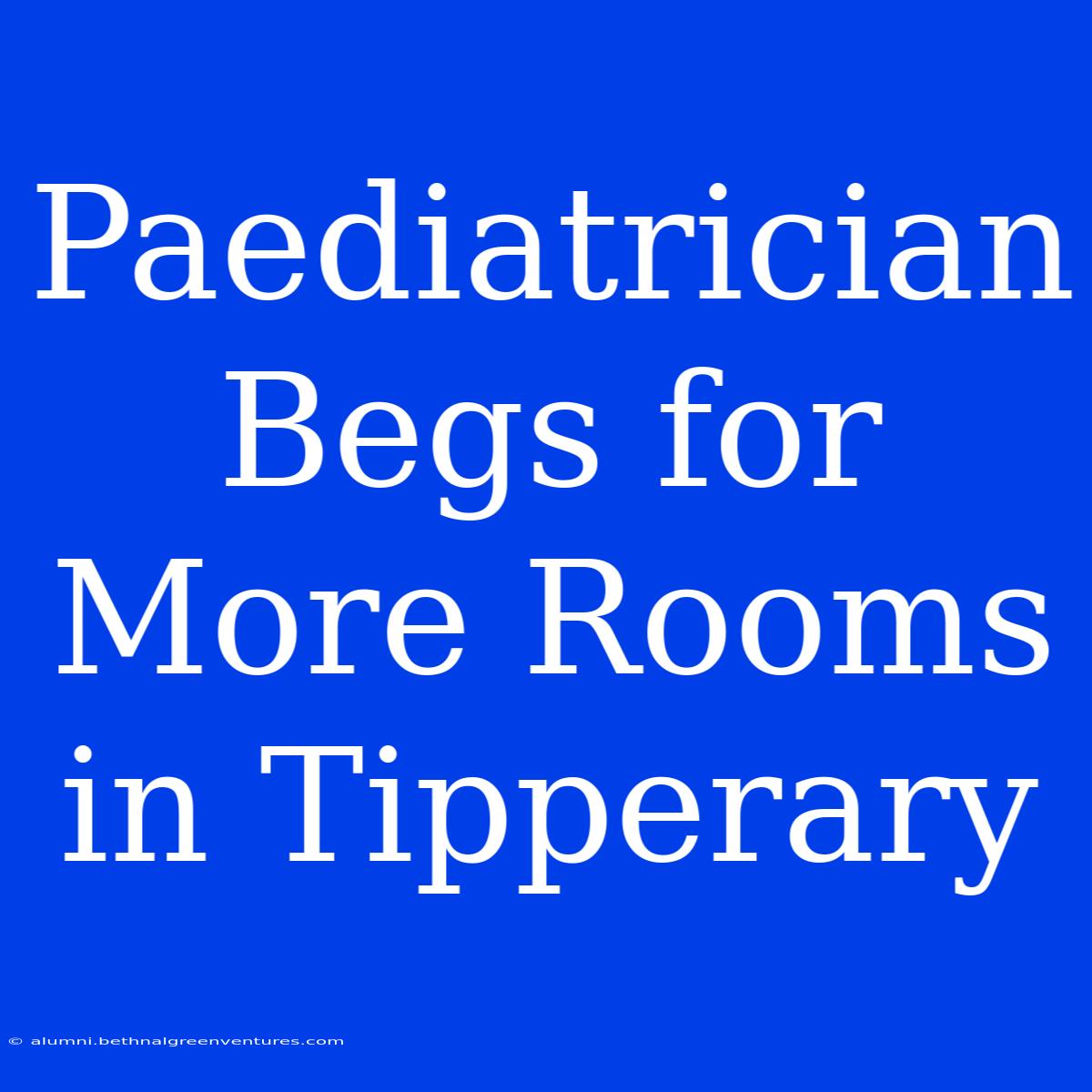 Paediatrician Begs For More Rooms In Tipperary