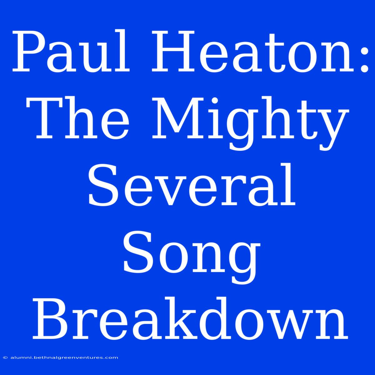 Paul Heaton: The Mighty Several Song Breakdown