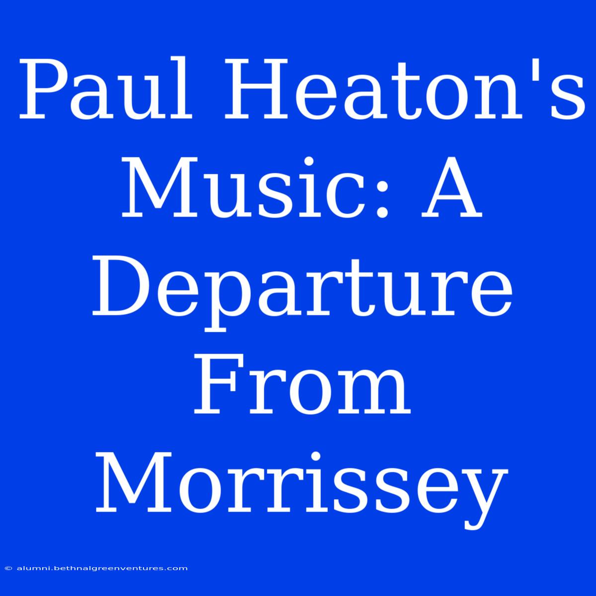 Paul Heaton's Music: A Departure From Morrissey