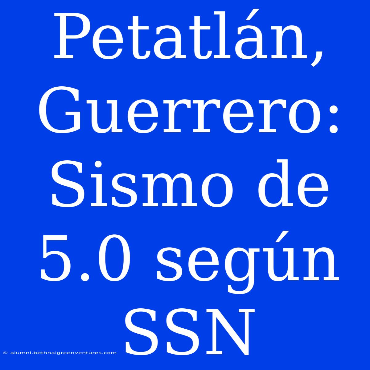 Petatlán, Guerrero: Sismo De 5.0 Según SSN