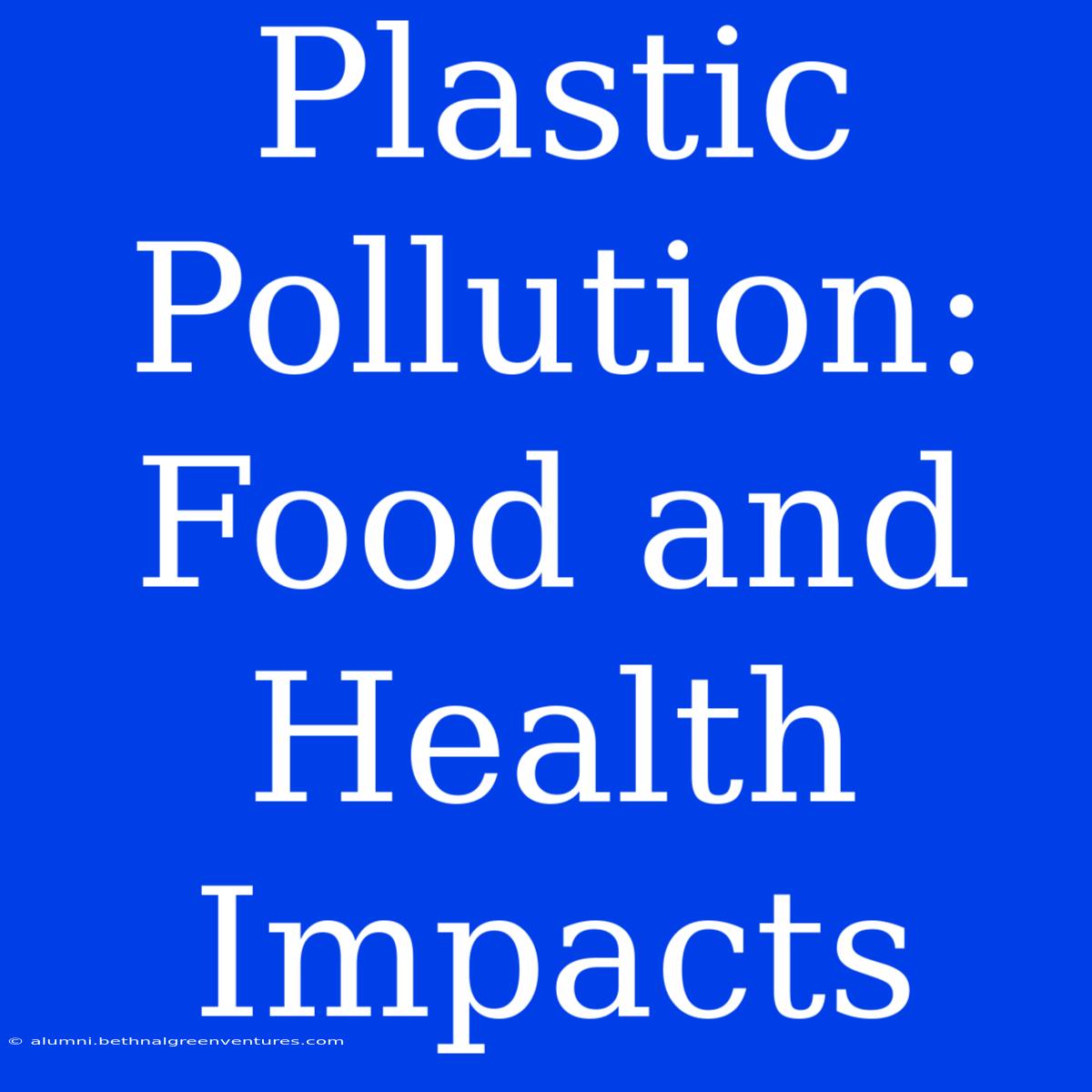 Plastic Pollution: Food And Health Impacts