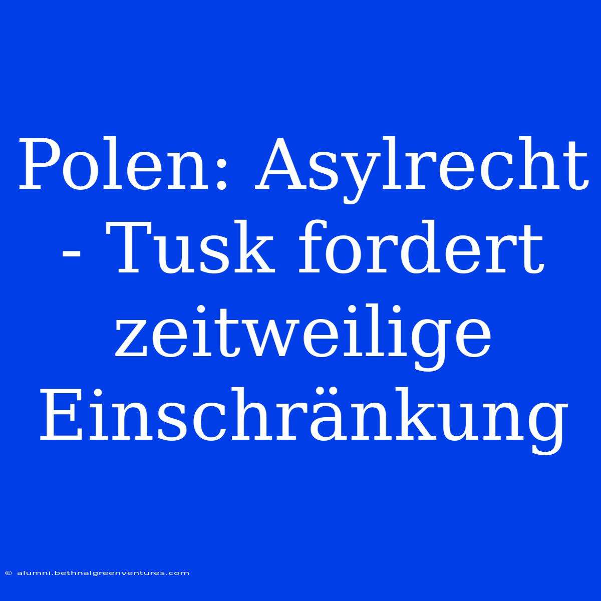 Polen: Asylrecht - Tusk Fordert Zeitweilige Einschränkung 