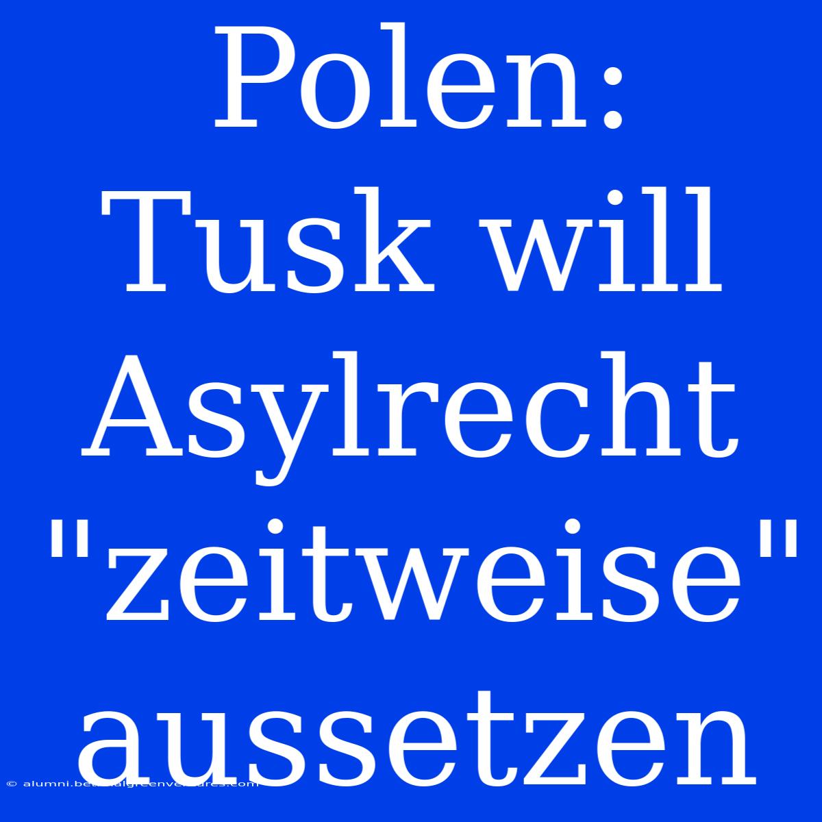 Polen: Tusk Will Asylrecht 