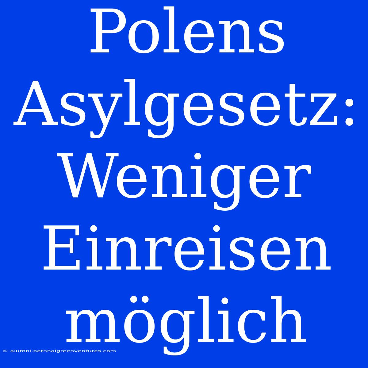 Polens Asylgesetz: Weniger Einreisen Möglich