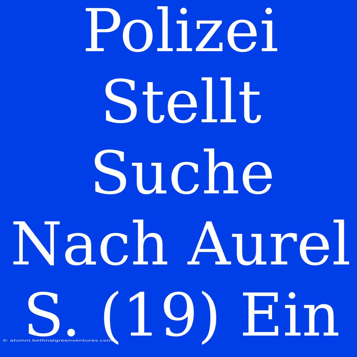 Polizei Stellt Suche Nach Aurel S. (19) Ein