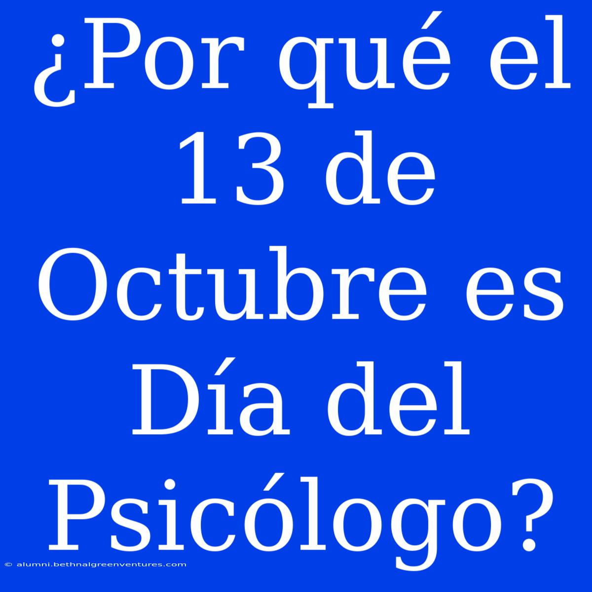 ¿Por Qué El 13 De Octubre Es Día Del Psicólogo?