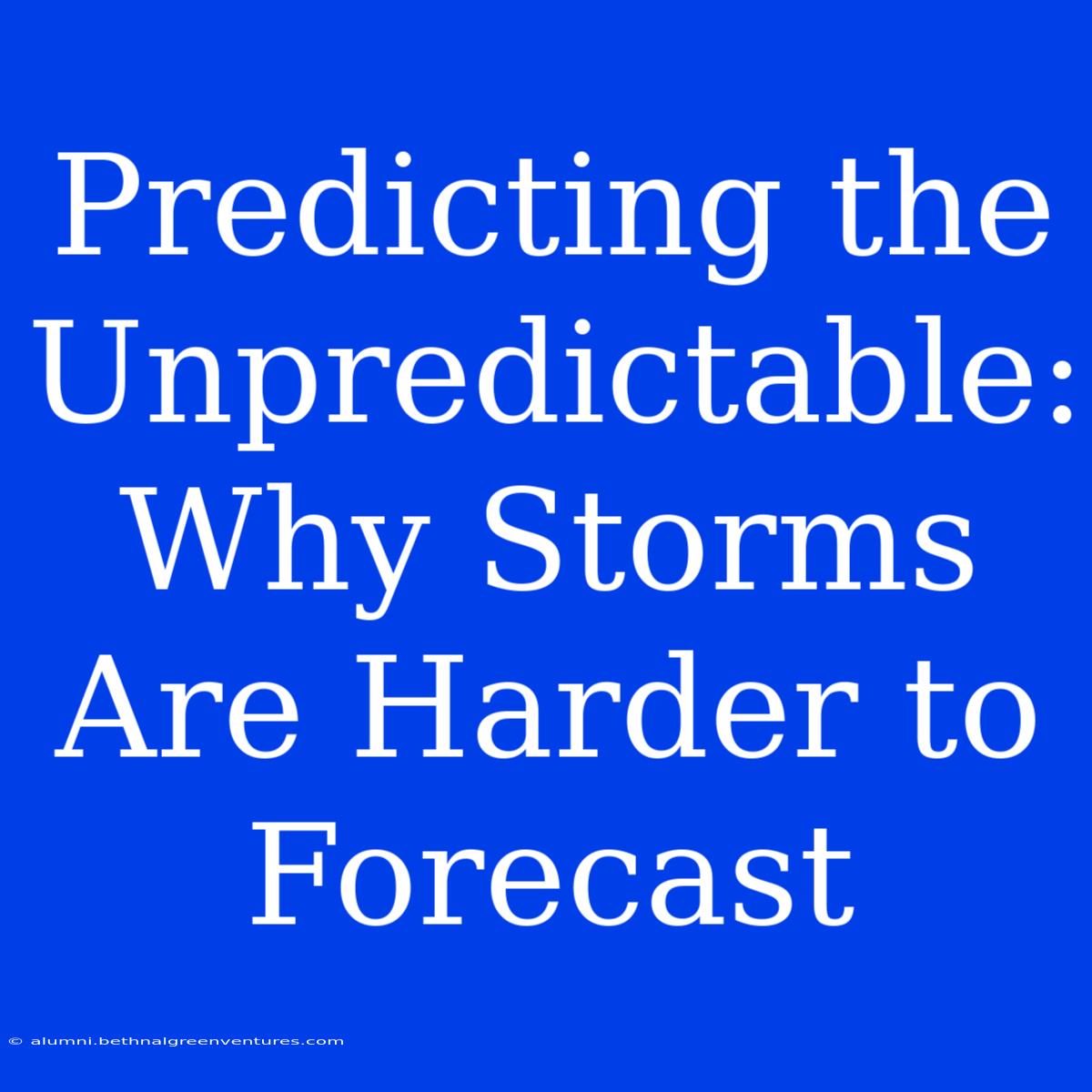 Predicting The Unpredictable: Why Storms Are Harder To Forecast