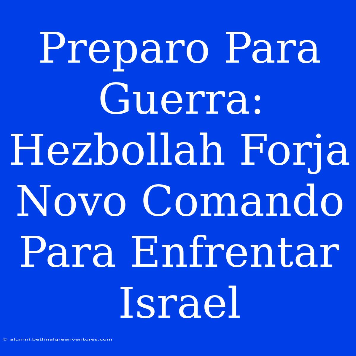 Preparo Para Guerra: Hezbollah Forja Novo Comando Para Enfrentar Israel