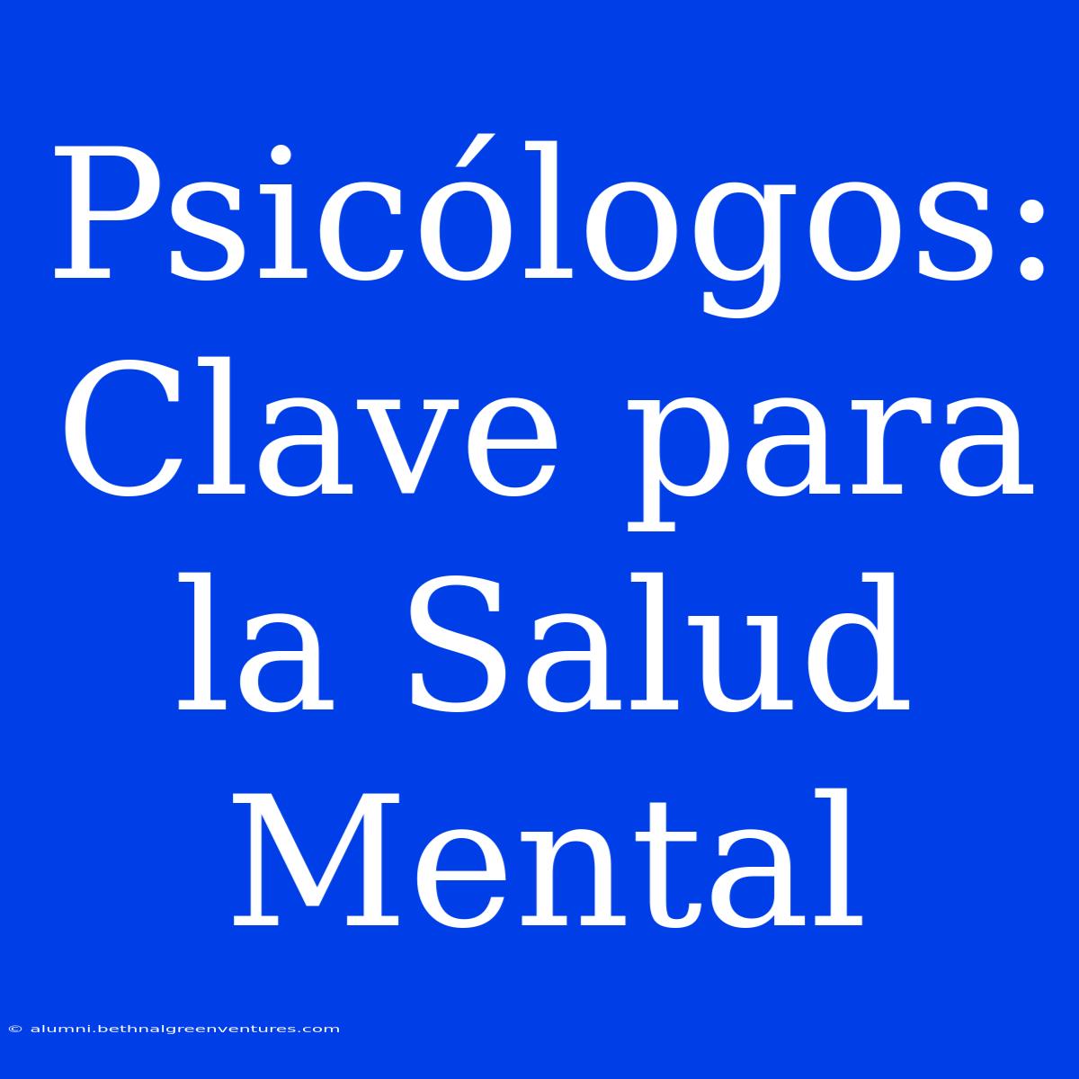 Psicólogos: Clave Para La Salud Mental