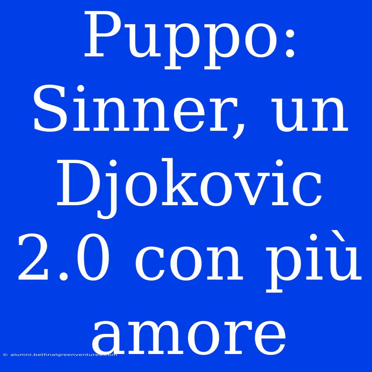 Puppo: Sinner, Un Djokovic 2.0 Con Più Amore