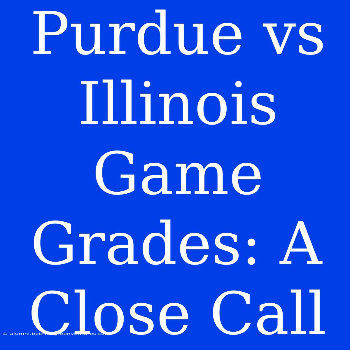 Purdue Vs Illinois Game Grades: A Close Call