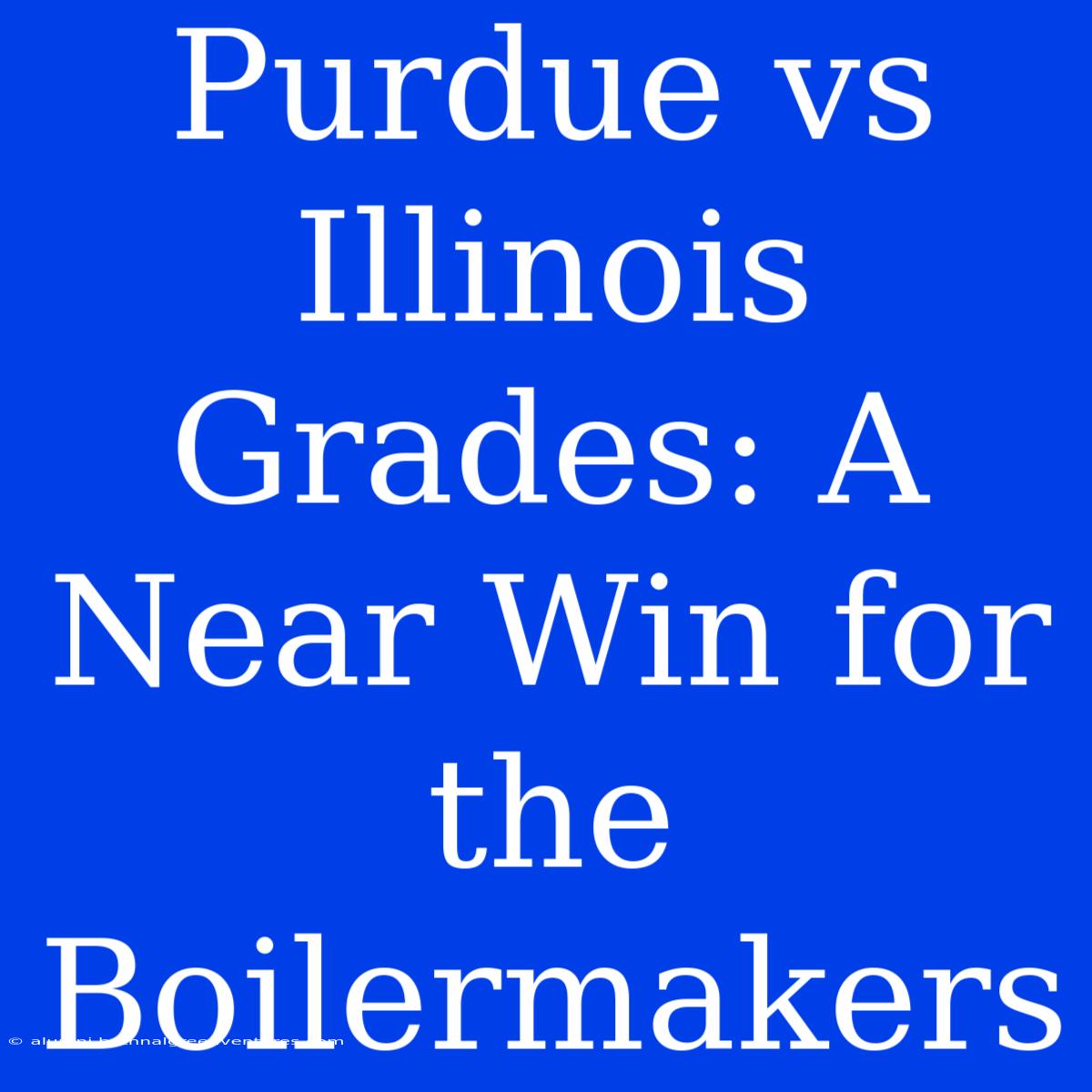 Purdue Vs Illinois Grades: A Near Win For The Boilermakers