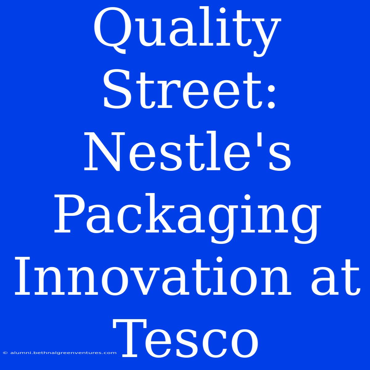 Quality Street: Nestle's Packaging Innovation At Tesco 