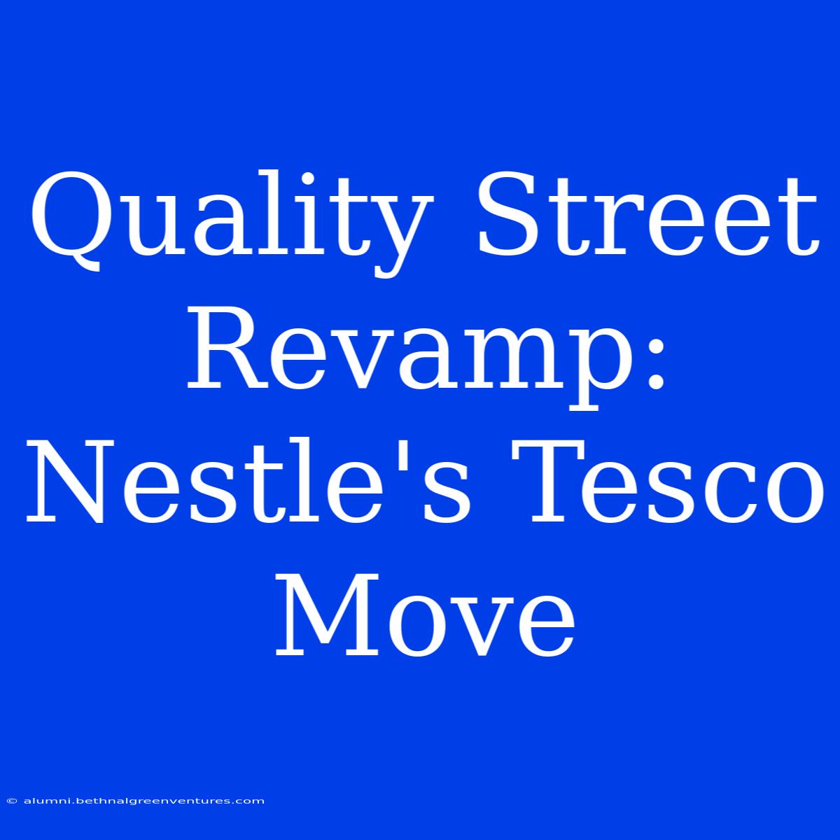 Quality Street Revamp: Nestle's Tesco Move