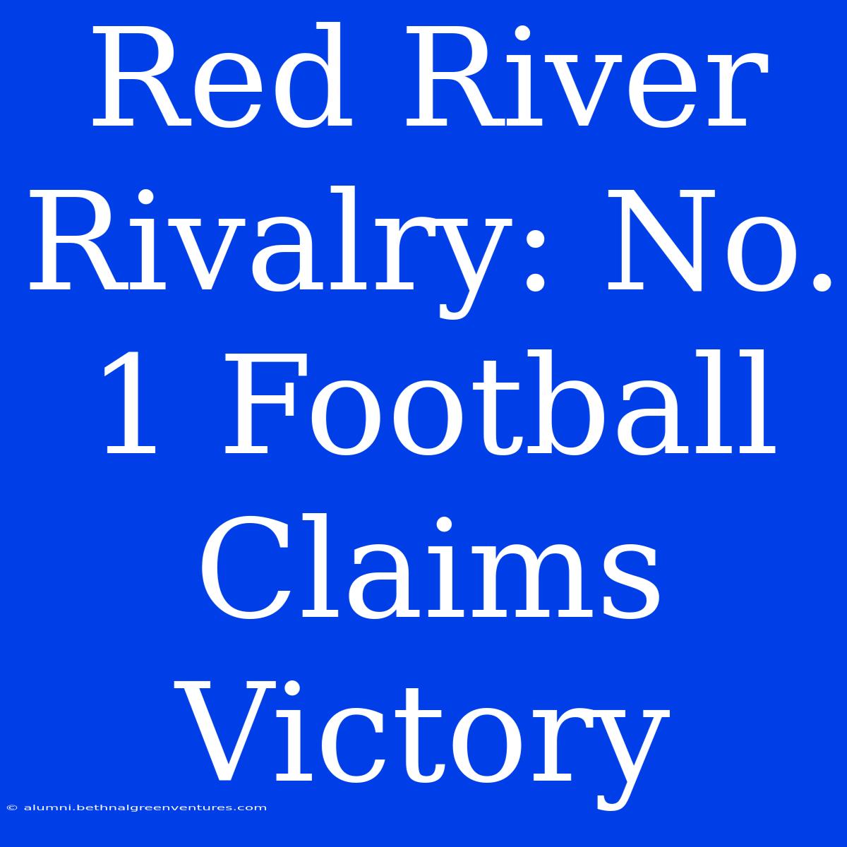 Red River Rivalry: No. 1 Football Claims Victory 