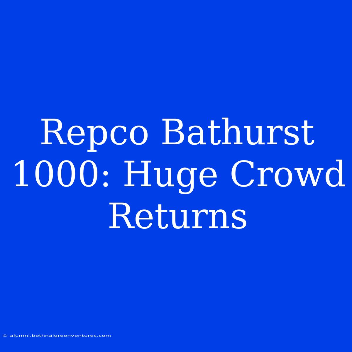 Repco Bathurst 1000: Huge Crowd Returns