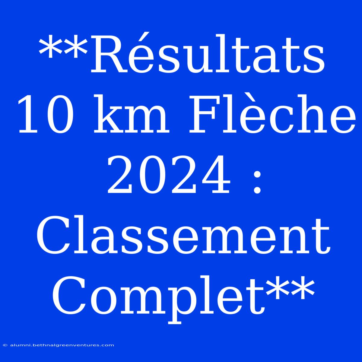 **Résultats 10 Km Flèche 2024 : Classement Complet**