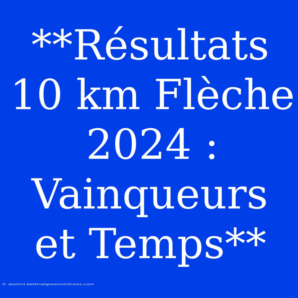 **Résultats 10 Km Flèche 2024 : Vainqueurs Et Temps**