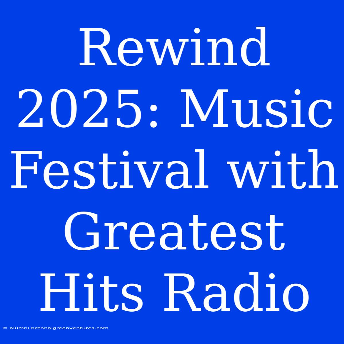 Rewind 2025: Music Festival With Greatest Hits Radio