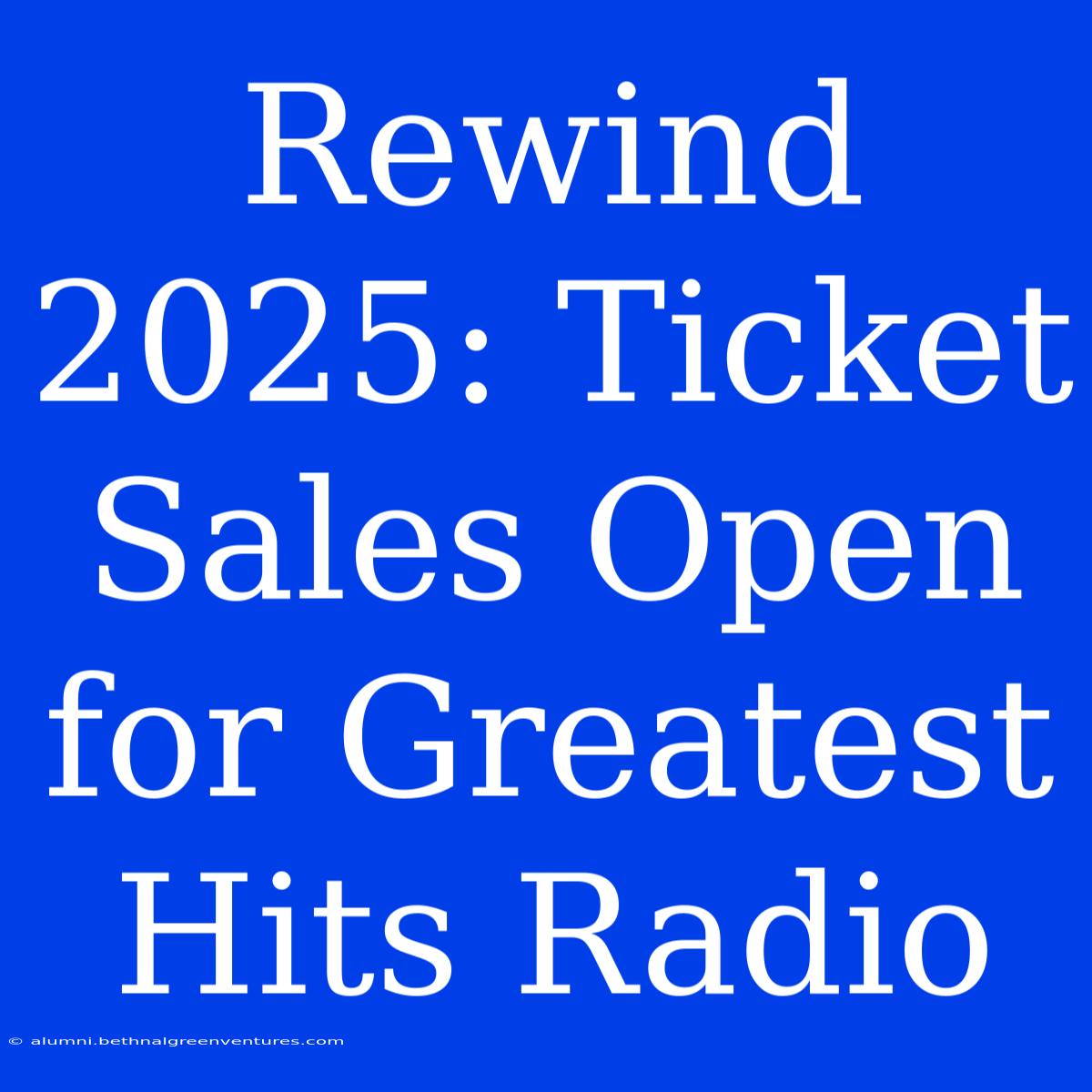 Rewind 2025: Ticket Sales Open For Greatest Hits Radio