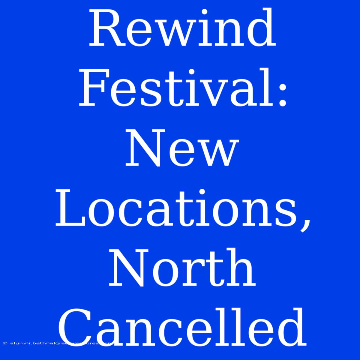 Rewind Festival: New Locations, North Cancelled