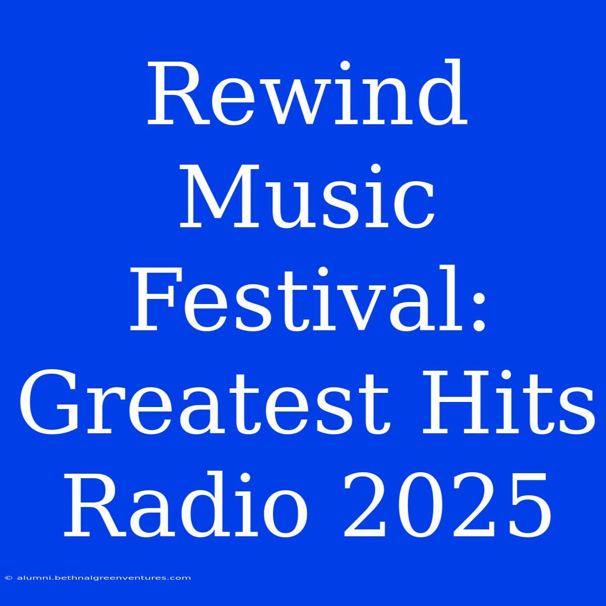 Rewind Music Festival: Greatest Hits Radio 2025