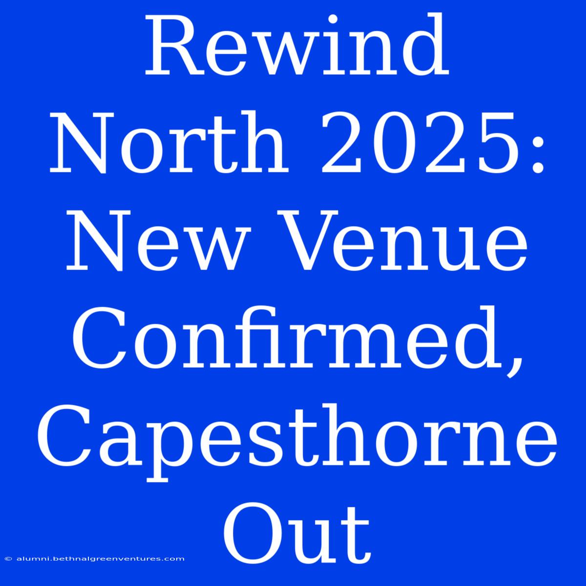 Rewind North 2025: New Venue Confirmed, Capesthorne Out