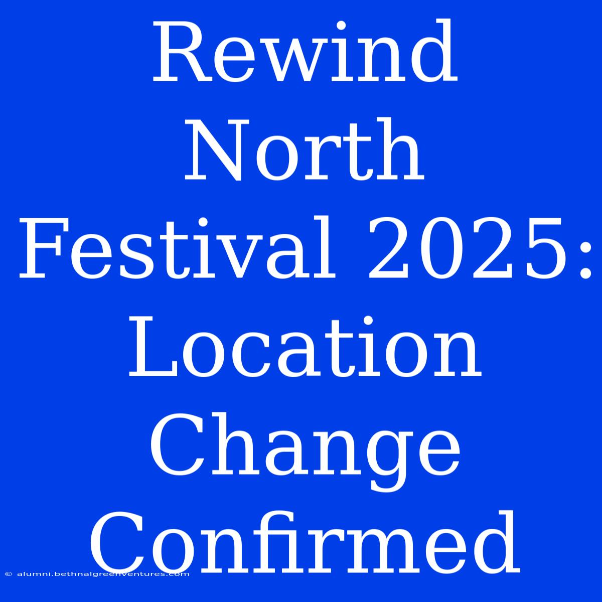 Rewind North Festival 2025: Location Change Confirmed