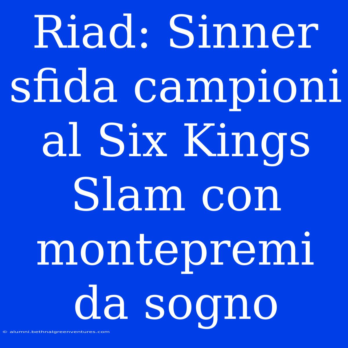 Riad: Sinner Sfida Campioni Al Six Kings Slam Con Montepremi Da Sogno