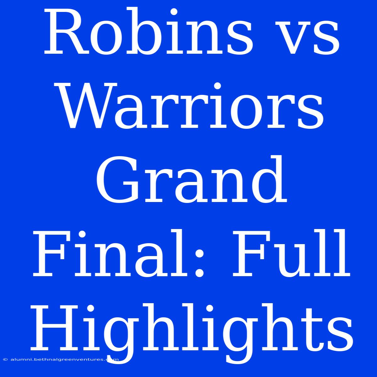 Robins Vs Warriors Grand Final: Full Highlights