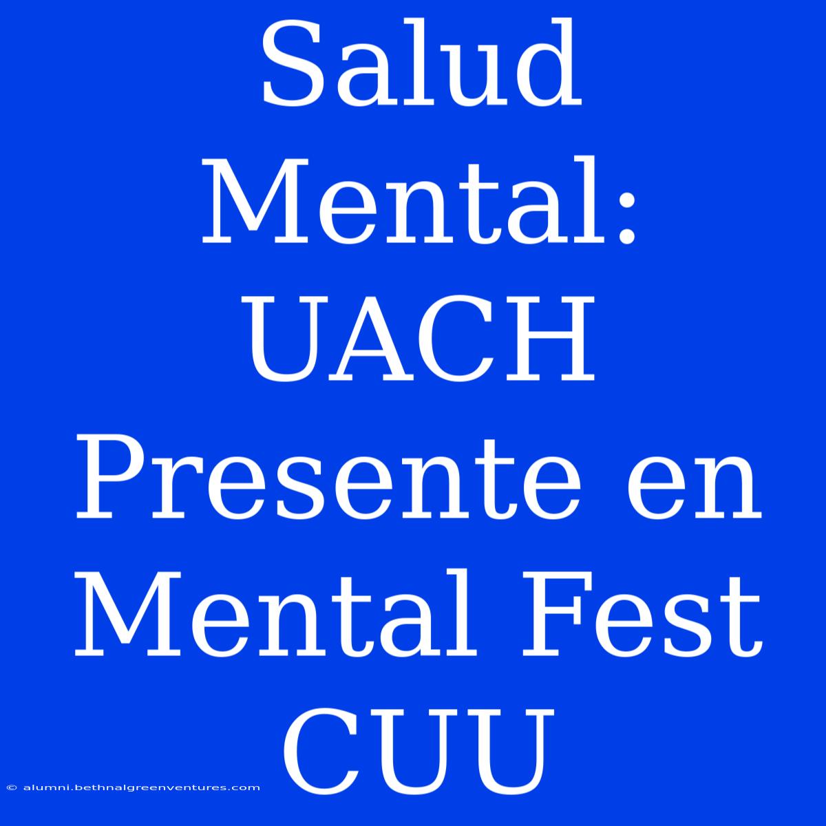 Salud Mental: UACH Presente En Mental Fest CUU