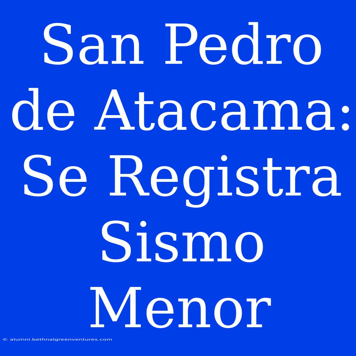 San Pedro De Atacama: Se Registra Sismo Menor