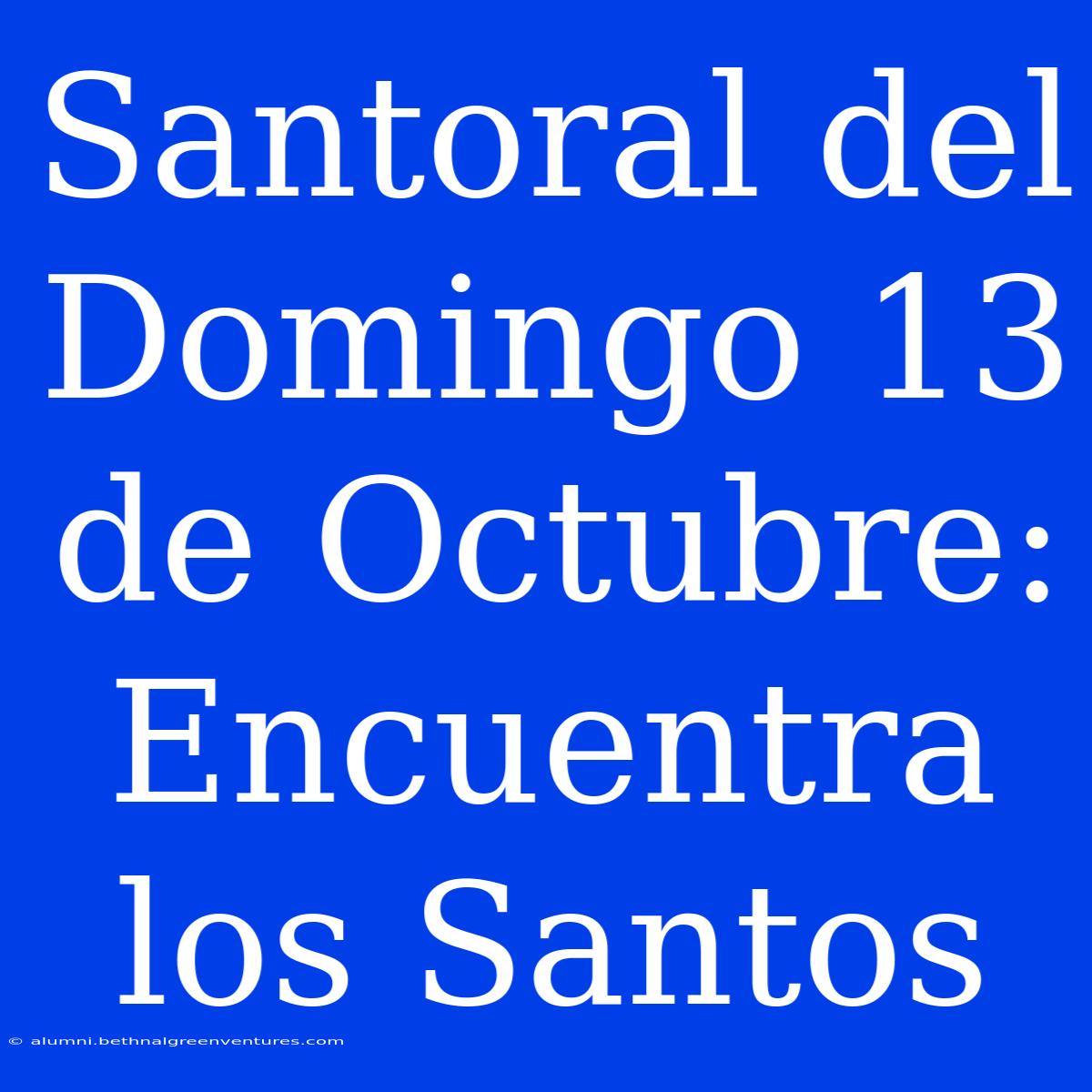 Santoral Del Domingo 13 De Octubre: Encuentra Los Santos