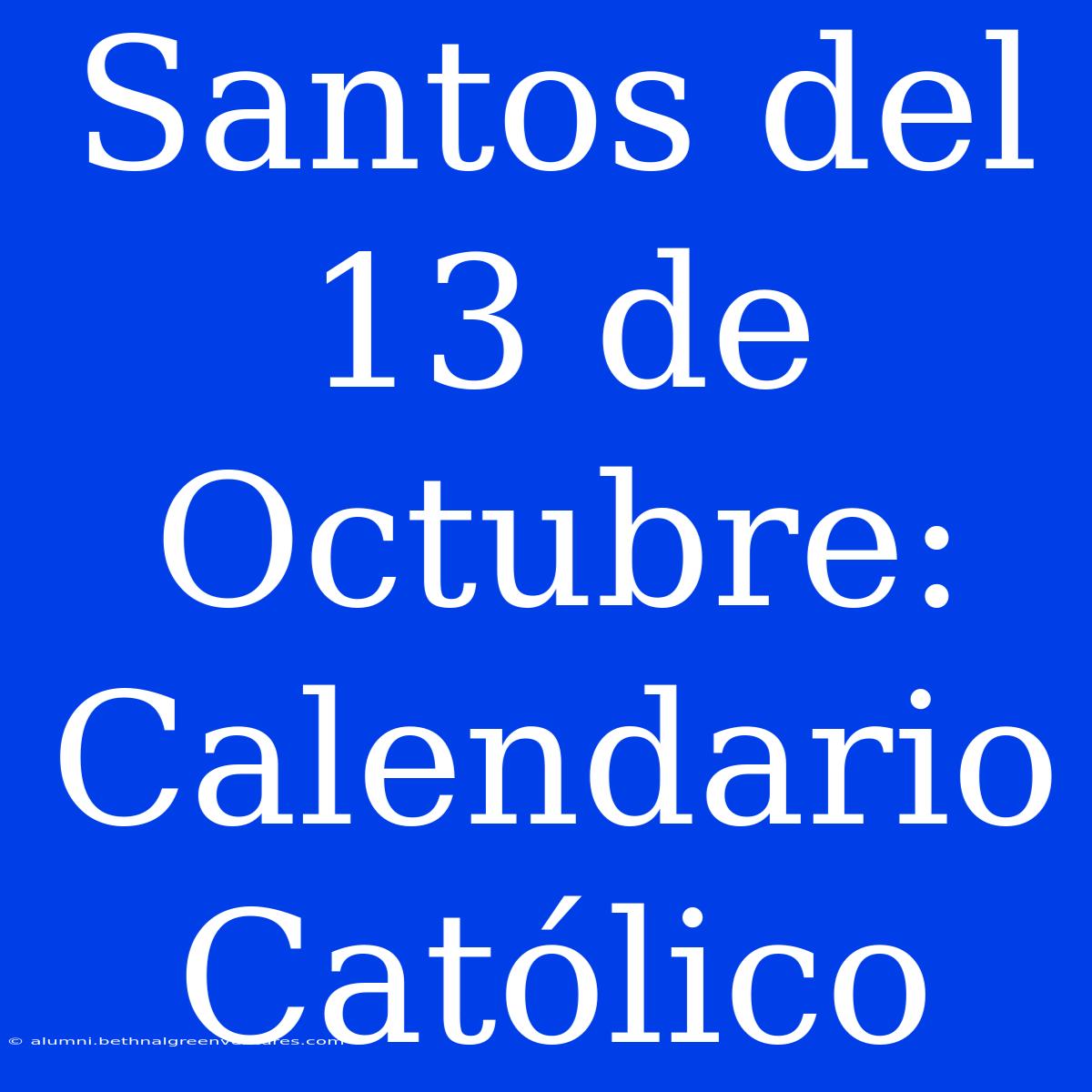 Santos Del 13 De Octubre: Calendario Católico