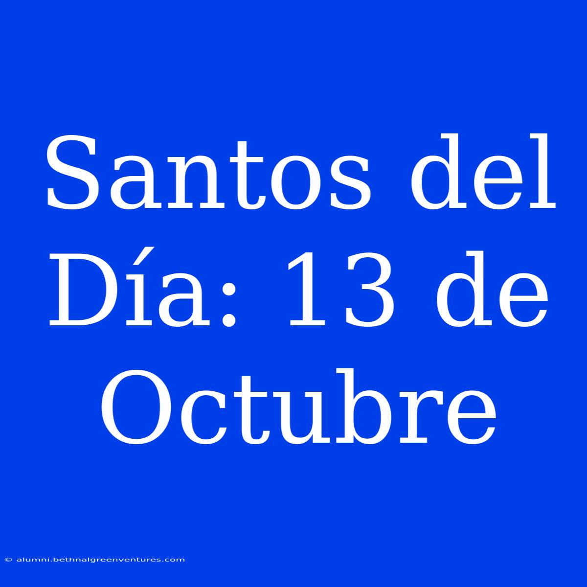 Santos Del Día: 13 De Octubre