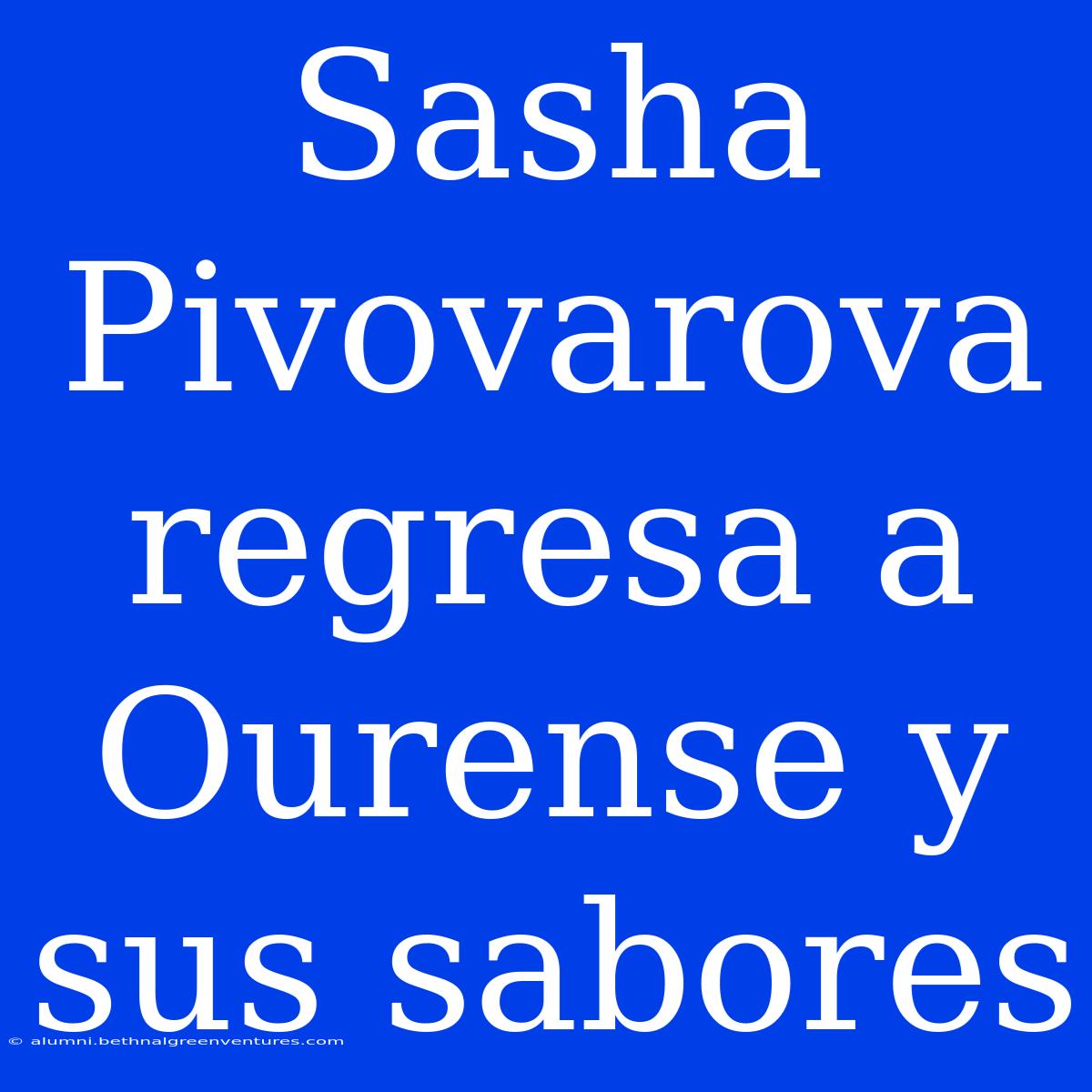 Sasha Pivovarova Regresa A Ourense Y Sus Sabores