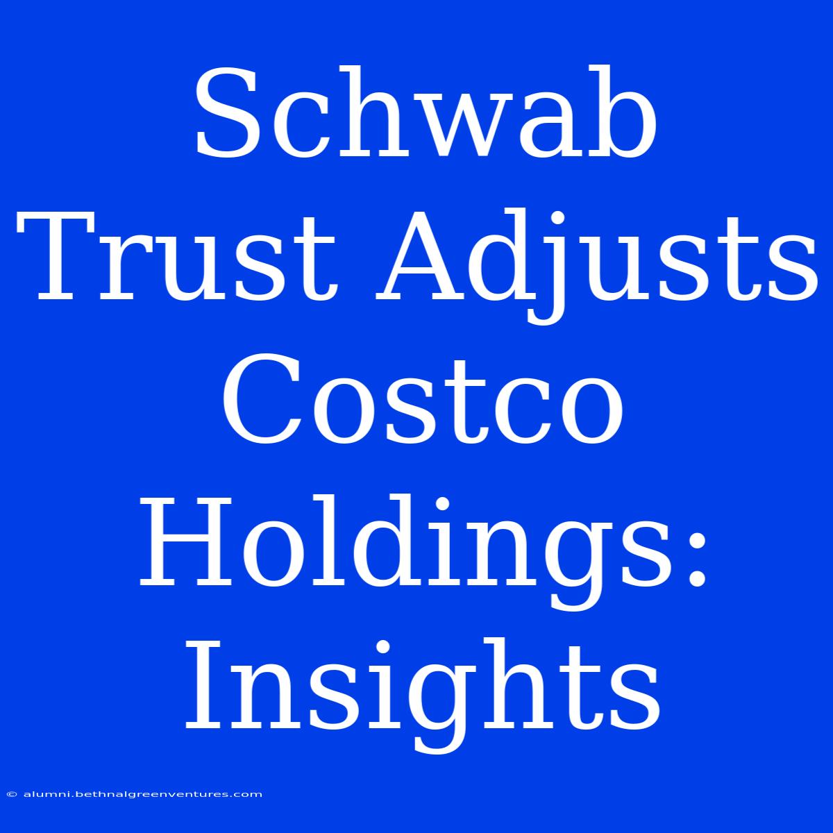 Schwab Trust Adjusts Costco Holdings: Insights