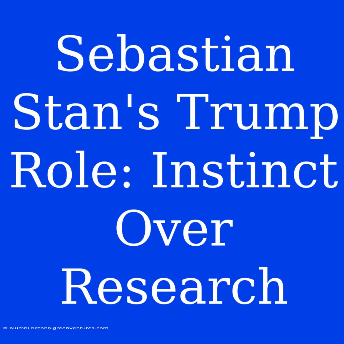 Sebastian Stan's Trump Role: Instinct Over Research