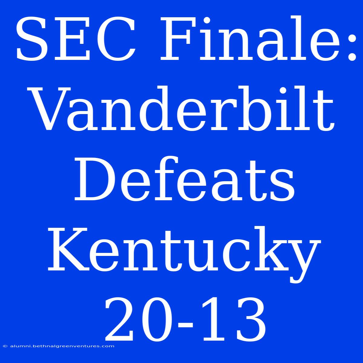 SEC Finale: Vanderbilt Defeats Kentucky 20-13