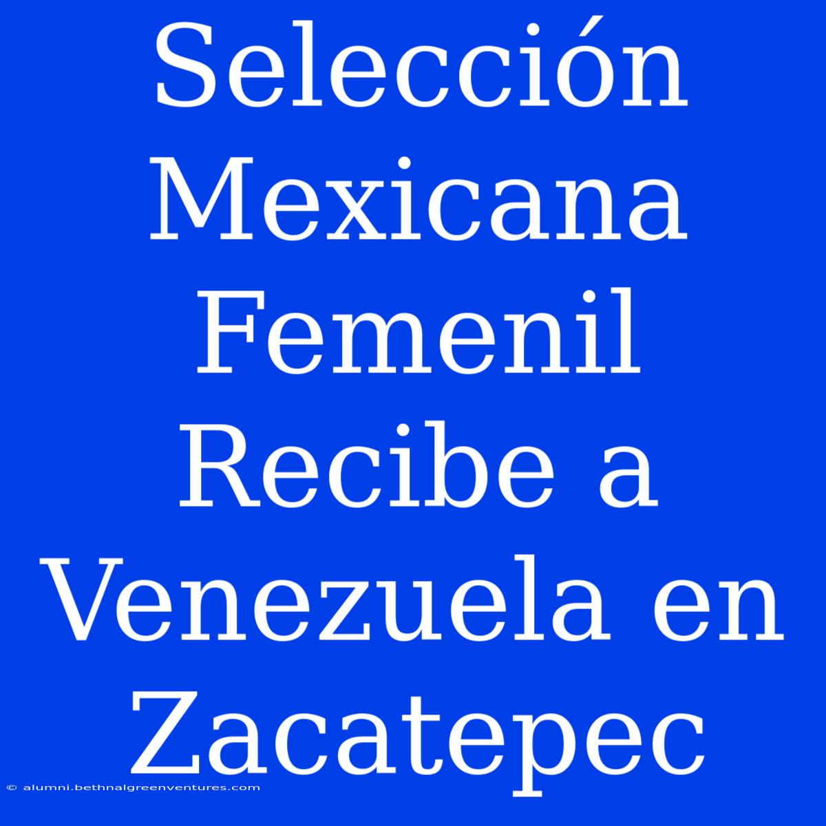 Selección Mexicana Femenil Recibe A Venezuela En Zacatepec