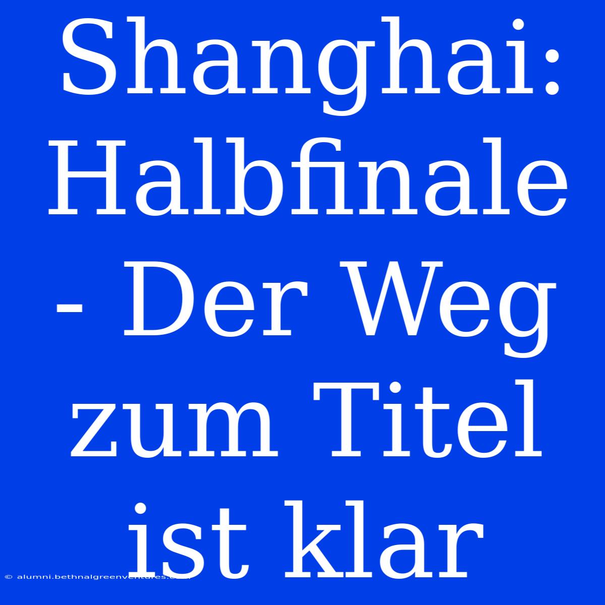 Shanghai: Halbfinale - Der Weg Zum Titel Ist Klar